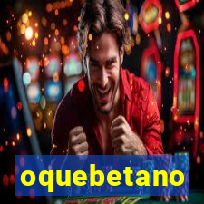 oquebetano