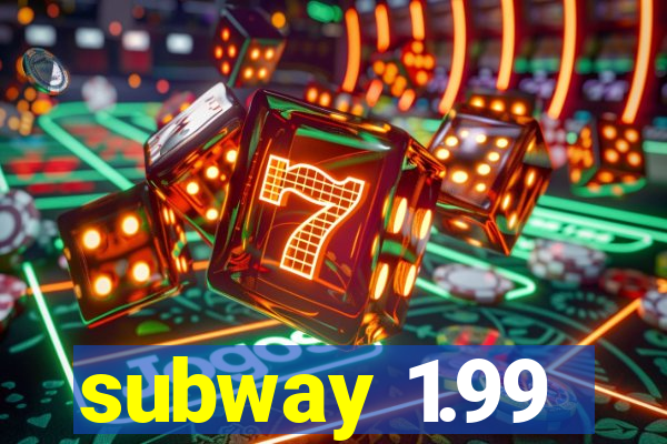 subway 1.99