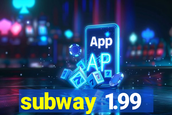 subway 1.99