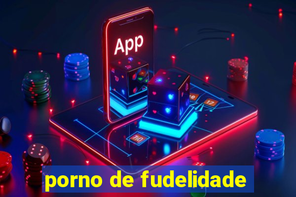 porno de fudelidade