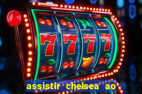 assistir chelsea ao vivo futemax