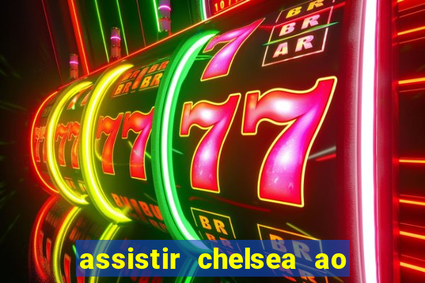 assistir chelsea ao vivo futemax