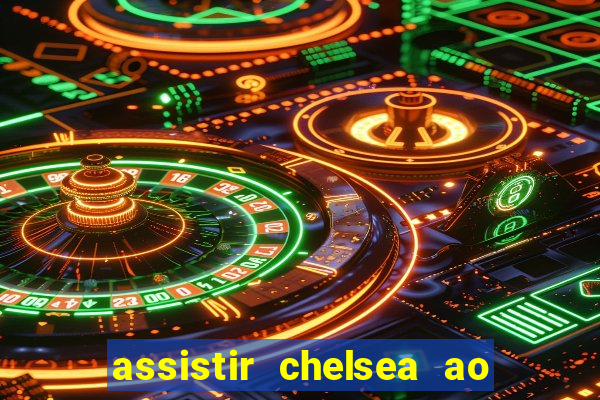 assistir chelsea ao vivo futemax