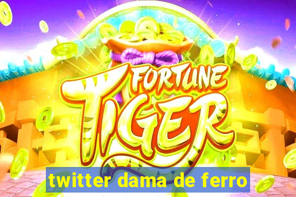 twitter dama de ferro