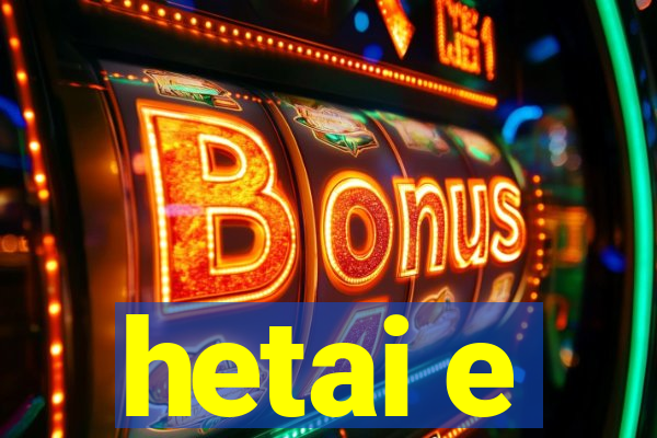 hetai e