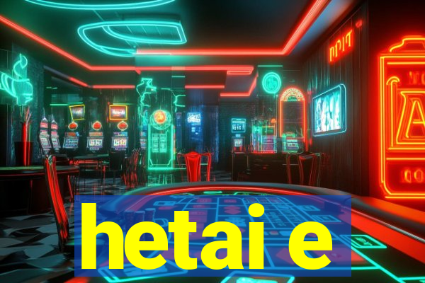 hetai e