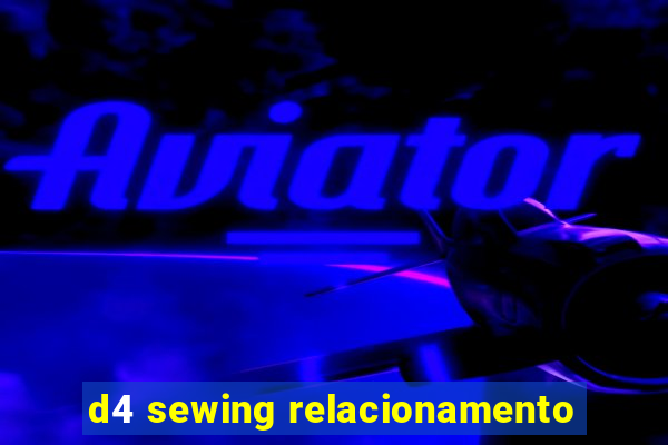 d4 sewing relacionamento