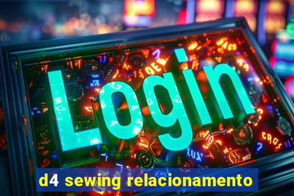 d4 sewing relacionamento