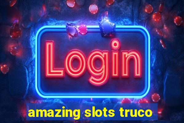 amazing slots truco