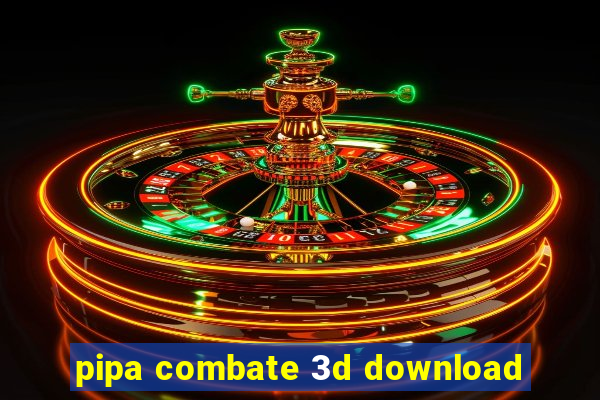 pipa combate 3d download