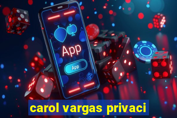 carol vargas privaci