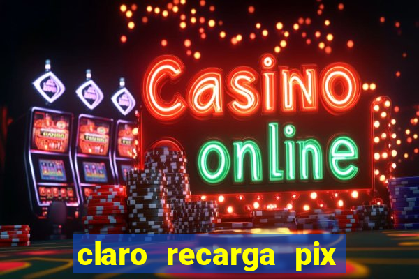 claro recarga pix $10 reais