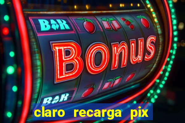 claro recarga pix $10 reais