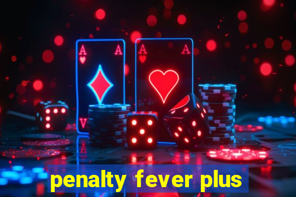 penalty fever plus