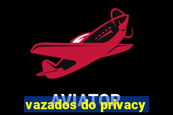 vazados do privacy