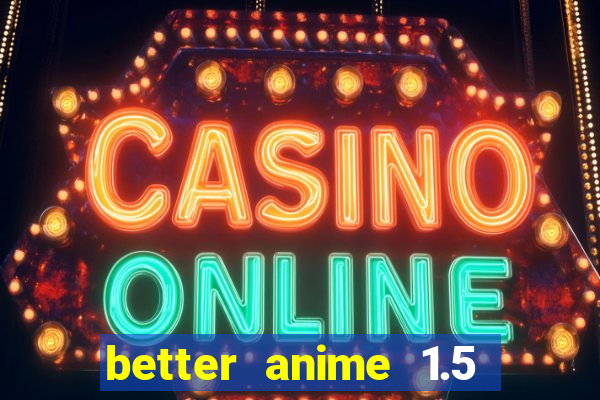 better anime 1.5 apk download