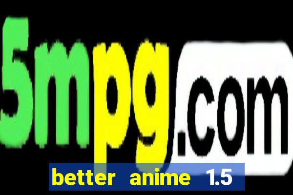 better anime 1.5 apk download