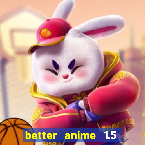 better anime 1.5 apk download