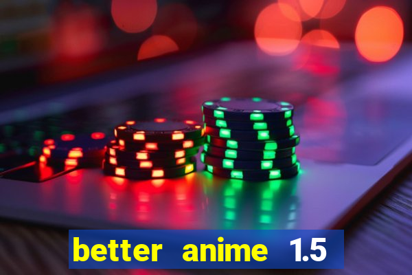 better anime 1.5 apk download