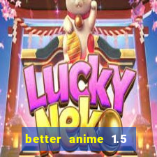 better anime 1.5 apk download