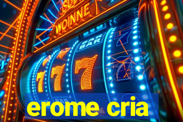 erome cria