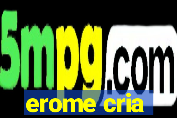 erome cria