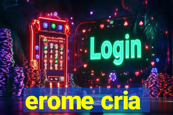 erome cria