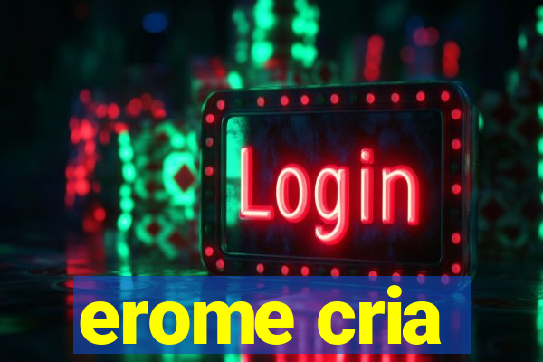 erome cria