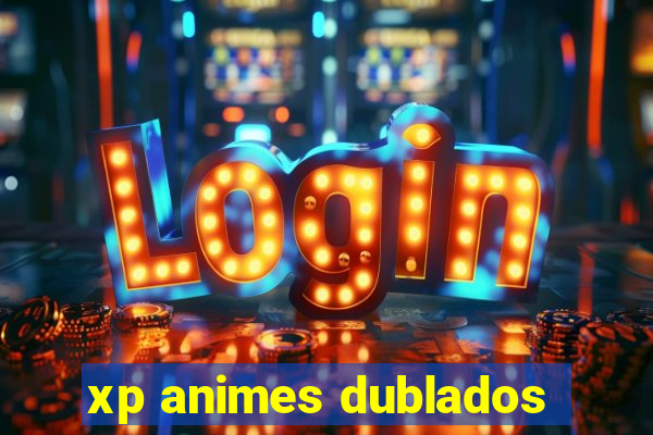 xp animes dublados