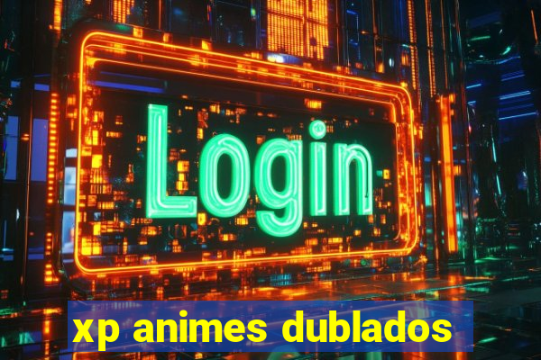 xp animes dublados