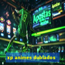 xp animes dublados