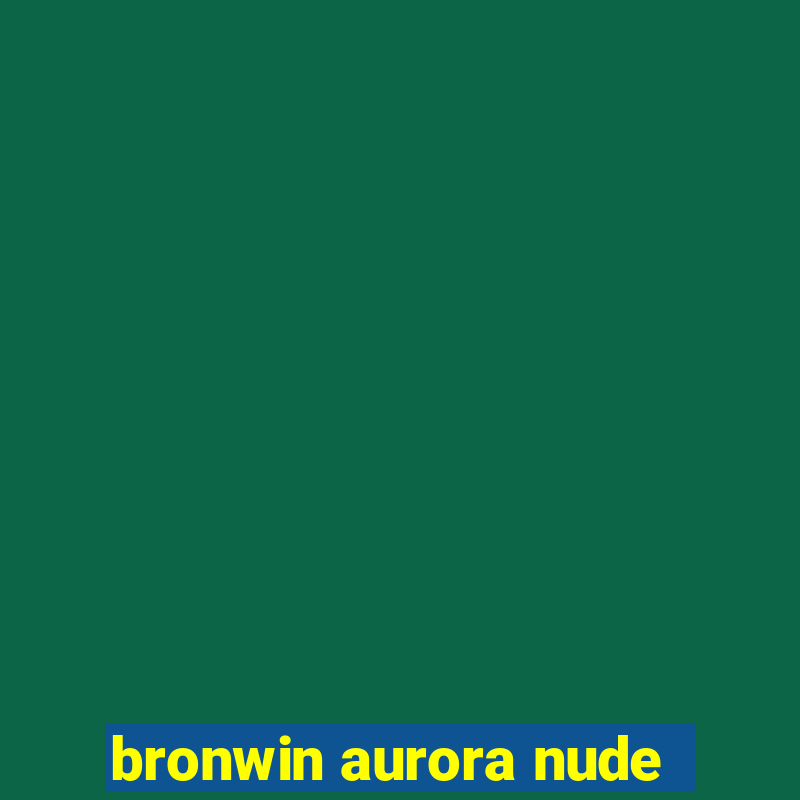 bronwin aurora nude