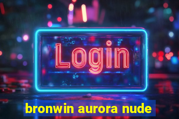 bronwin aurora nude