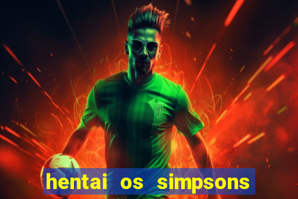 hentai os simpsons futebol e cerveja