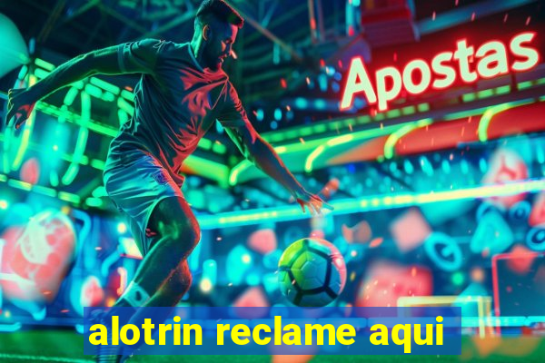 alotrin reclame aqui