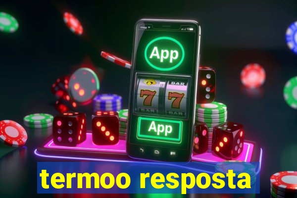 termoo resposta