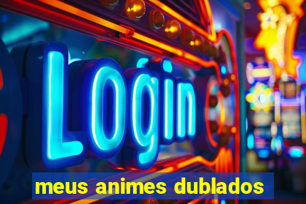 meus animes dublados