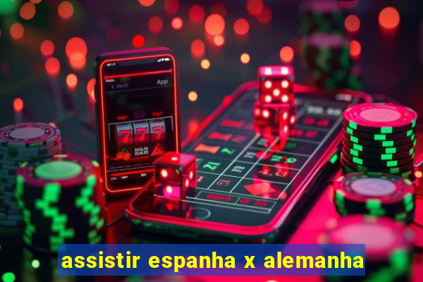 assistir espanha x alemanha