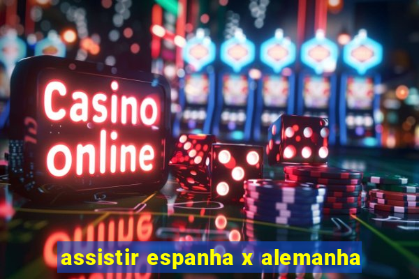 assistir espanha x alemanha