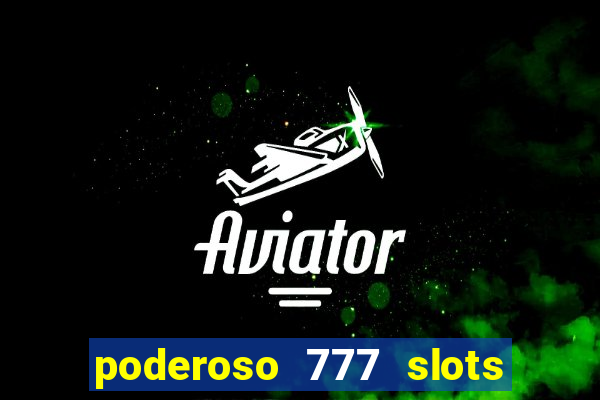 poderoso 777 slots paga mesmo