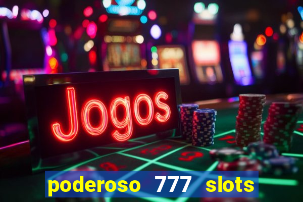 poderoso 777 slots paga mesmo