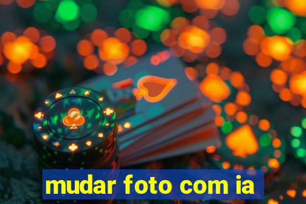 mudar foto com ia