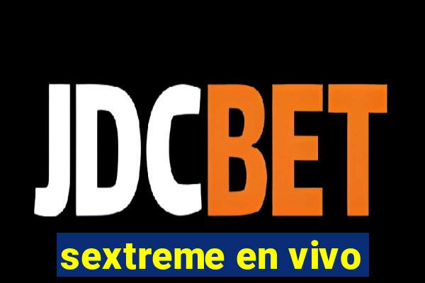 sextreme en vivo