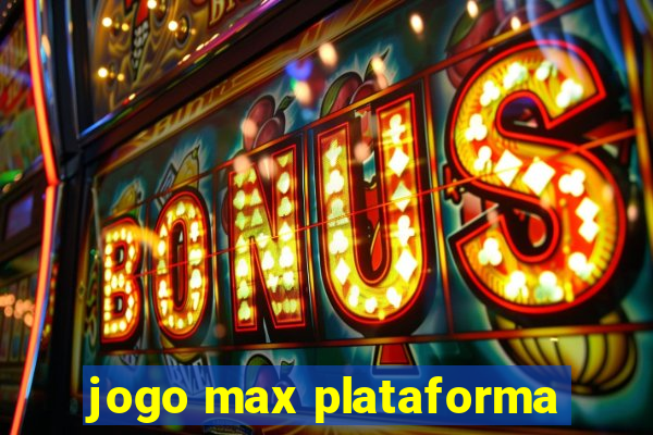 jogo max plataforma