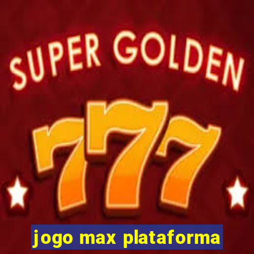 jogo max plataforma