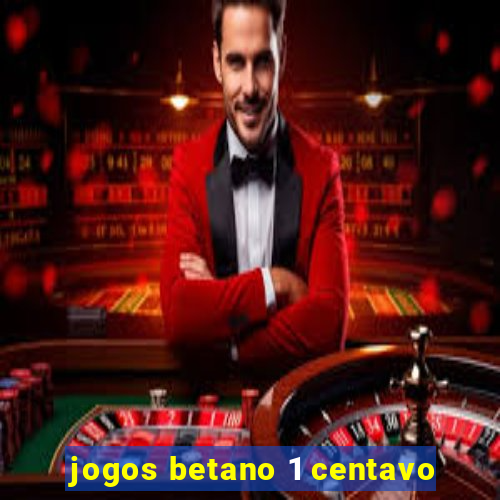 jogos betano 1 centavo