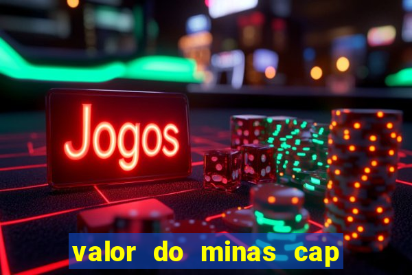 valor do minas cap dessa semana