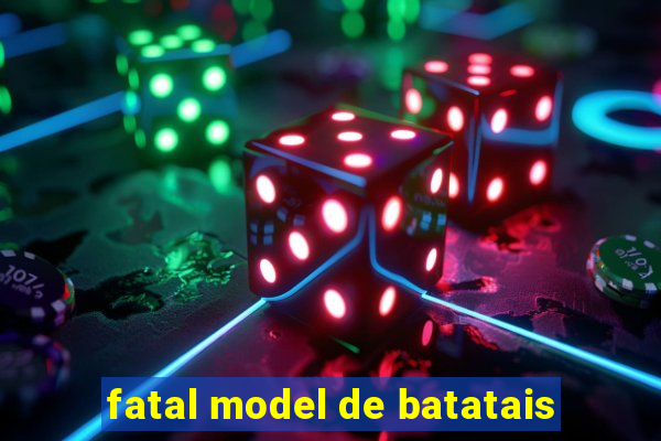 fatal model de batatais