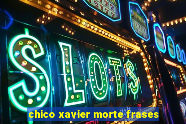 chico xavier morte frases