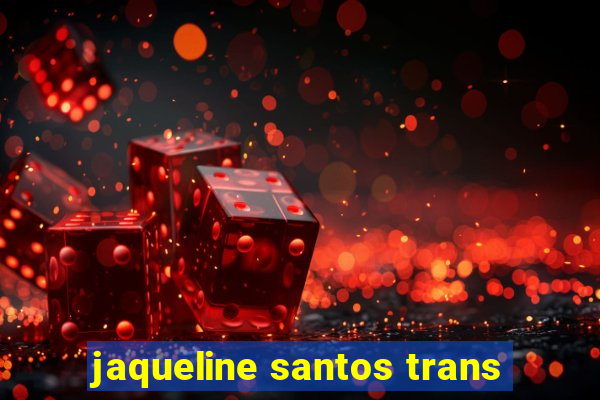 jaqueline santos trans